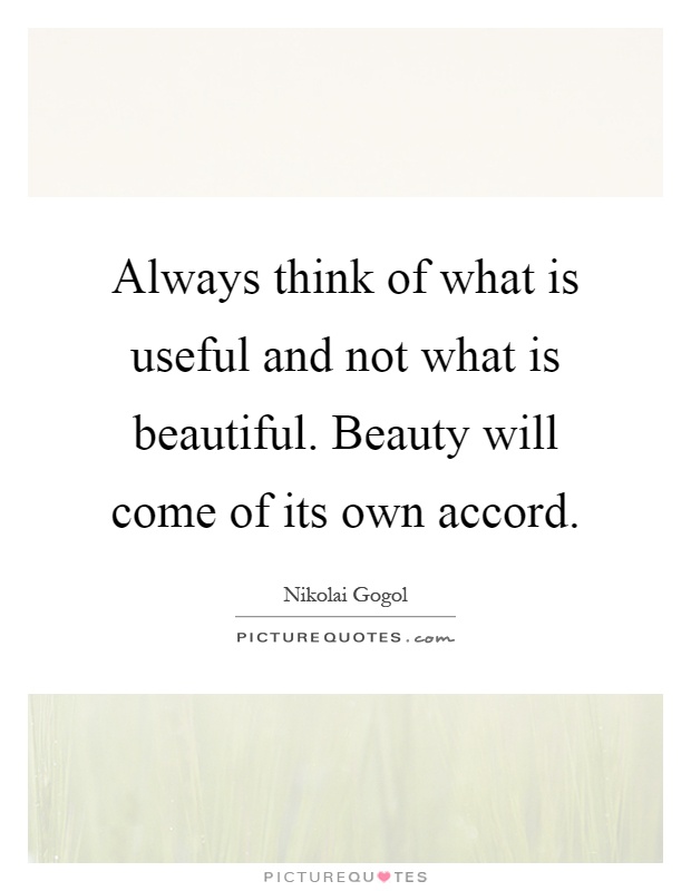 Always think of what is useful and not what is beautiful. Beauty will come of its own accord Picture Quote #1
