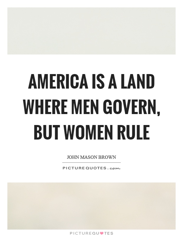 America is a land where men govern, but women rule Picture Quote #1