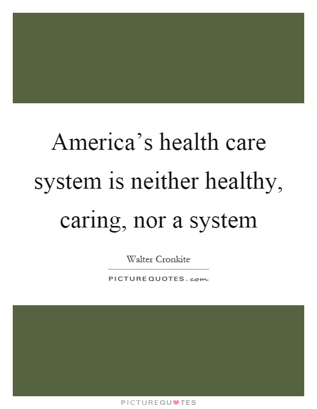 America's health care system is neither healthy, caring, nor a system Picture Quote #1