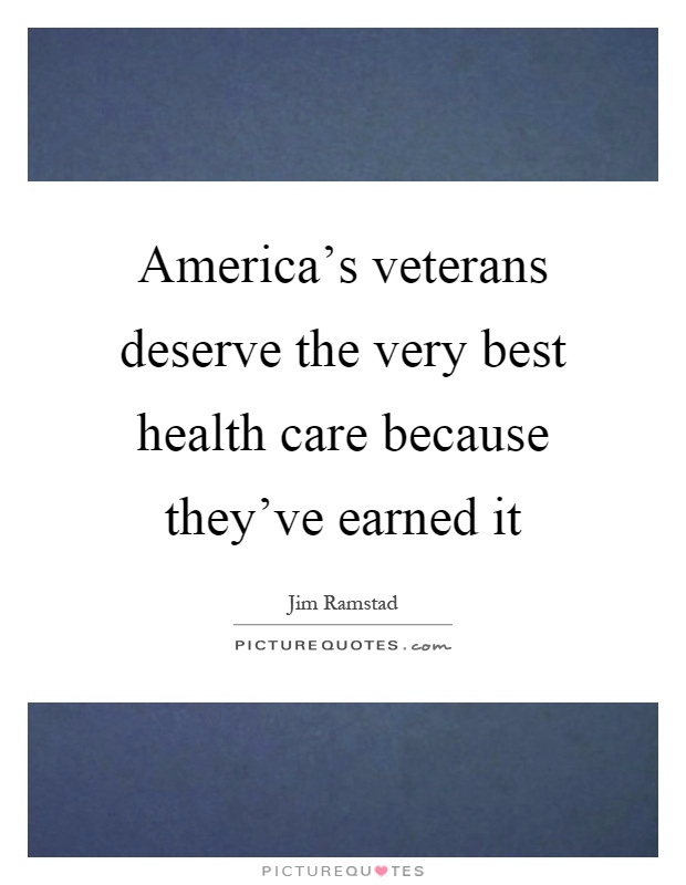 America's veterans deserve the very best health care because they've earned it Picture Quote #1