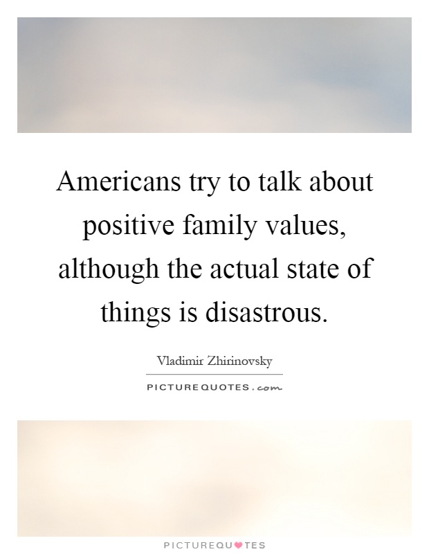 Americans try to talk about positive family values, although the actual state of things is disastrous Picture Quote #1