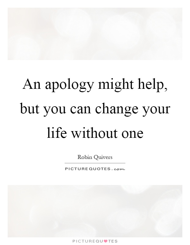 An apology might help, but you can change your life without one Picture Quote #1