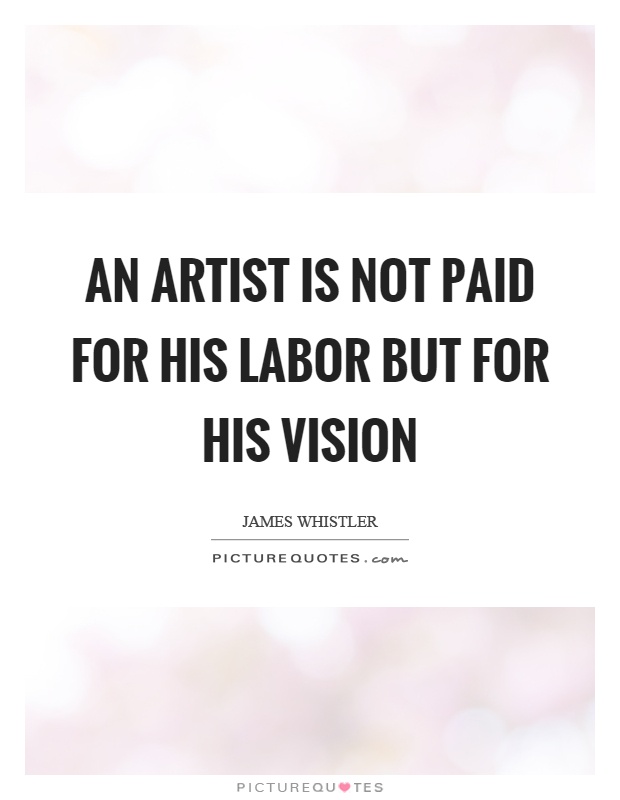 An artist is not paid for his labor but for his vision | Picture Quotes
