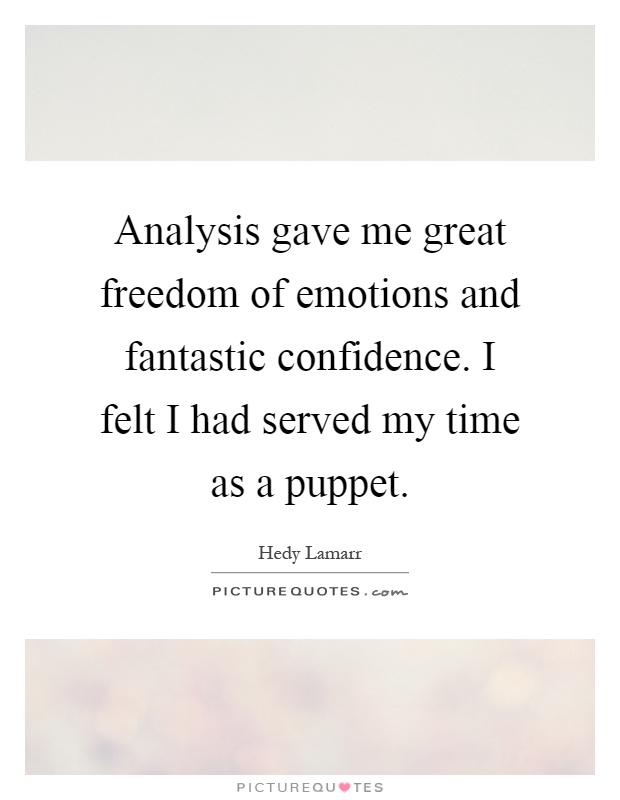 Analysis gave me great freedom of emotions and fantastic confidence. I felt I had served my time as a puppet Picture Quote #1