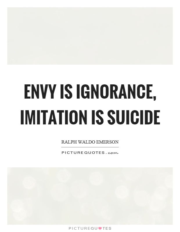 Envy is ignorance, Imitation is Suicide Picture Quote #1