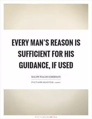Every man’s reason is sufficient for his guidance, if used Picture Quote #1