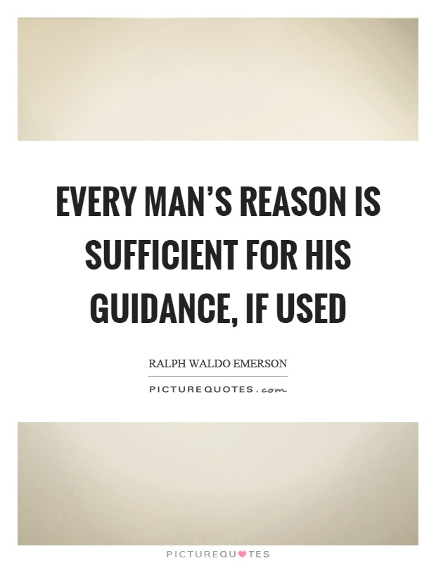 Every man's reason is sufficient for his guidance, if used Picture Quote #1