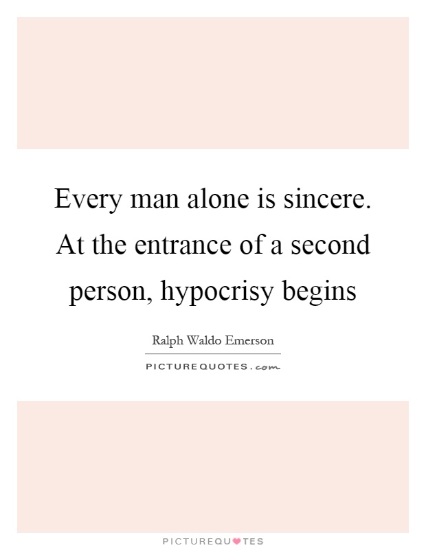 Every man alone is sincere. At the entrance of a second person, hypocrisy begins Picture Quote #1