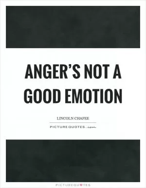 Anger’s not a good emotion Picture Quote #1