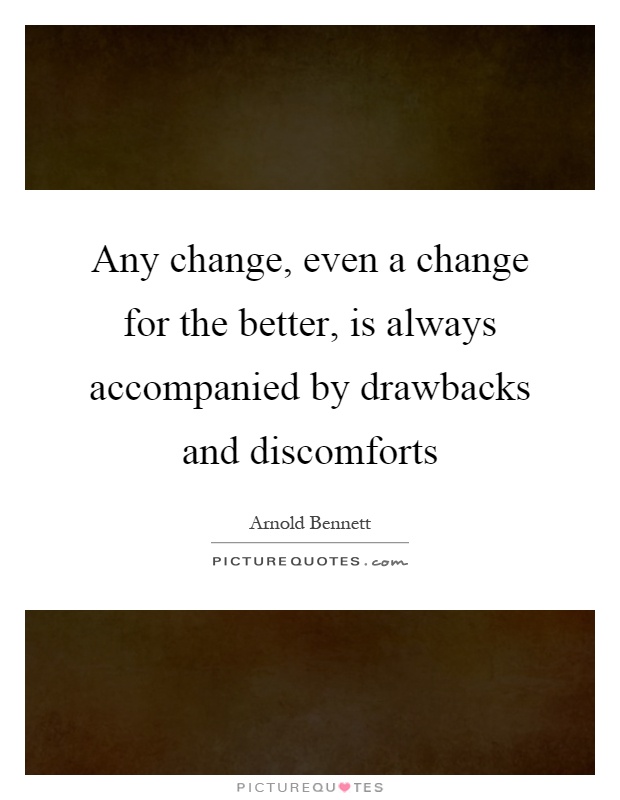 Any change, even a change for the better, is always accompanied by drawbacks and discomforts Picture Quote #1