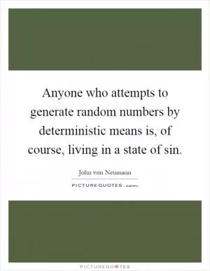 Anyone who attempts to generate random numbers by deterministic means is, of course, living in a state of sin Picture Quote #1