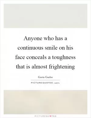 Anyone who has a continuous smile on his face conceals a toughness that is almost frightening Picture Quote #1
