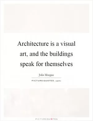 Architecture is a visual art, and the buildings speak for themselves Picture Quote #1