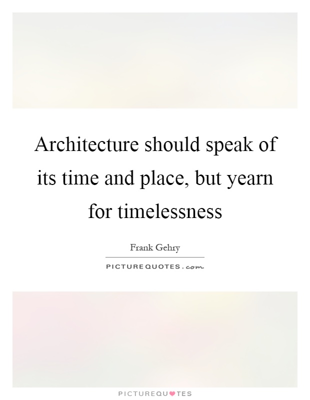 Architecture should speak of its time and place, but yearn for timelessness Picture Quote #1