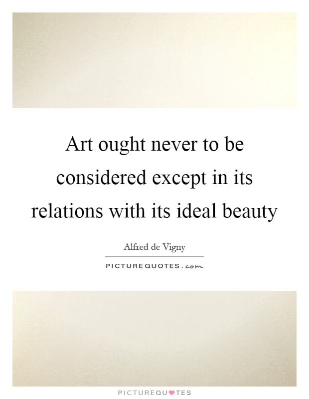 Art ought never to be considered except in its relations with its ideal beauty Picture Quote #1