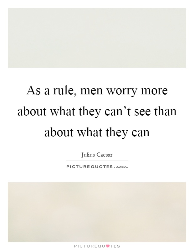 As a rule, men worry more about what they can't see than about what they can Picture Quote #1