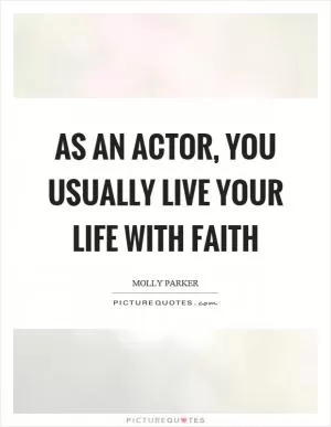 As an actor, you usually live your life with faith Picture Quote #1