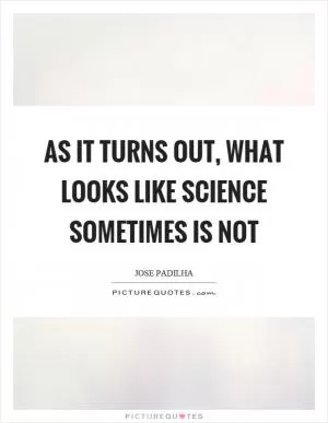 As it turns out, what looks like science sometimes is not Picture Quote #1