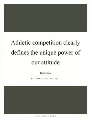 Athletic competition clearly defines the unique power of our attitude Picture Quote #1