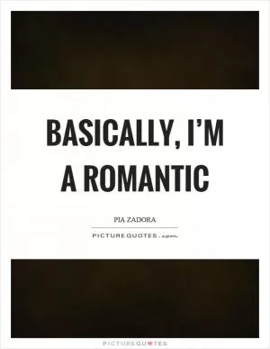 Basically, I’m a romantic Picture Quote #1