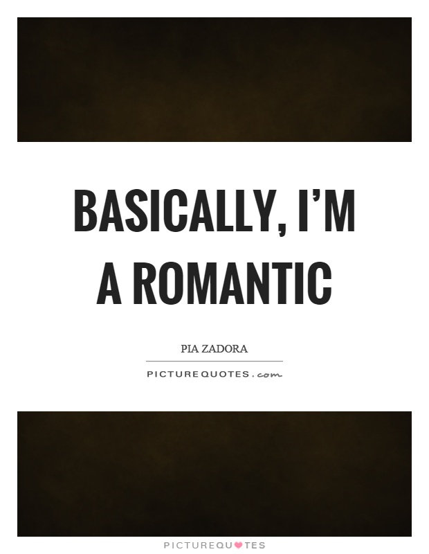 Basically, I'm a romantic Picture Quote #1