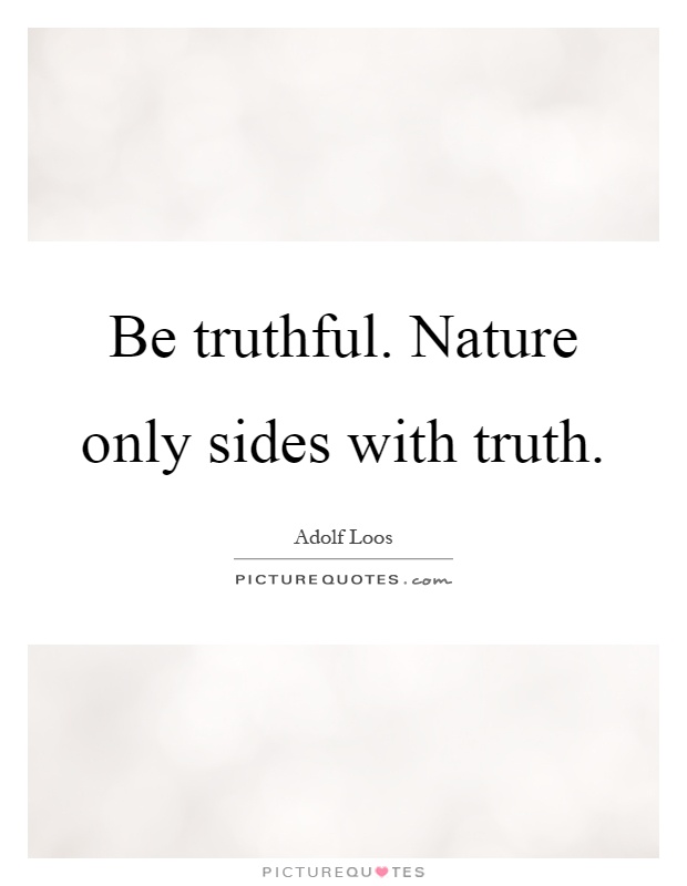 Be truthful. Nature only sides with truth Picture Quote #1