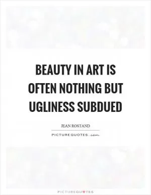 Beauty in art is often nothing but ugliness subdued Picture Quote #1
