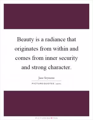 Beauty is a radiance that originates from within and comes from inner security and strong character Picture Quote #1