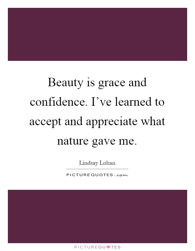 Beauty is grace and confidence. I've learned to accept and appreciate what nature gave me Picture Quote #1