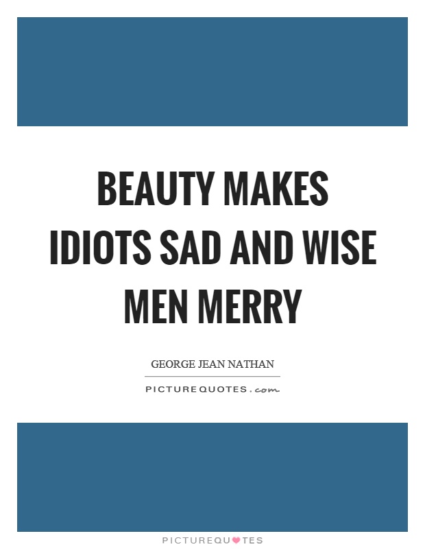 Beauty makes idiots sad and wise men merry Picture Quote #1