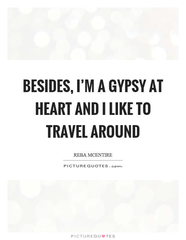 Besides, I'm a gypsy at heart and I like to travel around Picture Quote #1