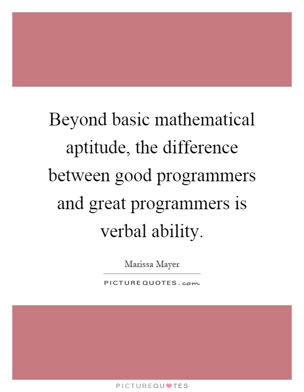 Beyond basic mathematical aptitude, the difference between good programmers and great programmers is verbal ability Picture Quote #1