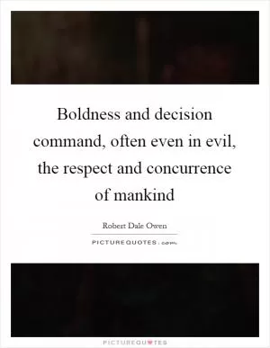 Boldness and decision command, often even in evil, the respect and concurrence of mankind Picture Quote #1