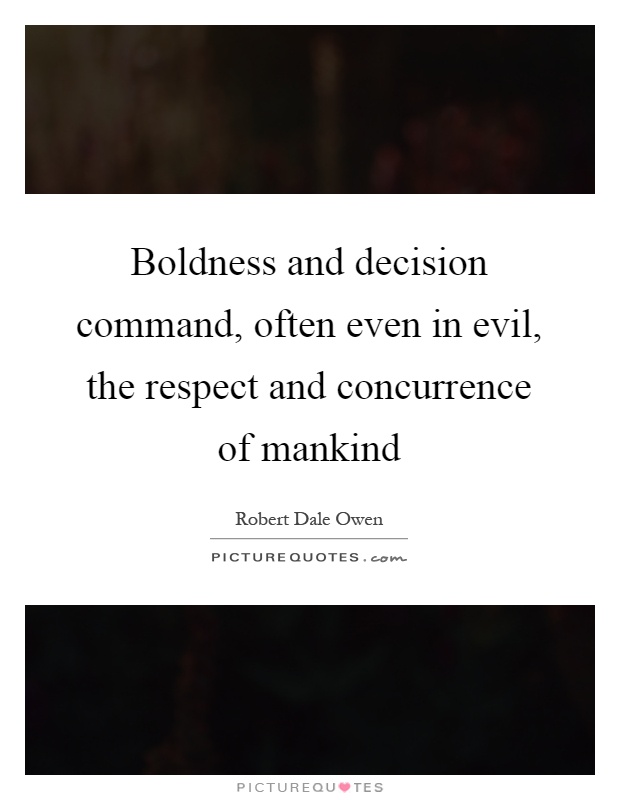 Boldness and decision command, often even in evil, the respect and concurrence of mankind Picture Quote #1