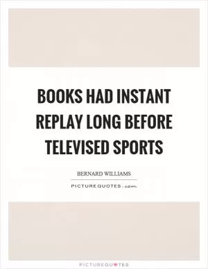 Books had instant replay long before televised sports Picture Quote #1