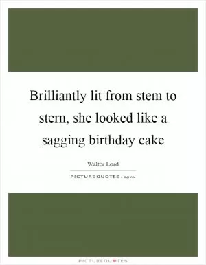 Brilliantly lit from stem to stern, she looked like a sagging birthday cake Picture Quote #1