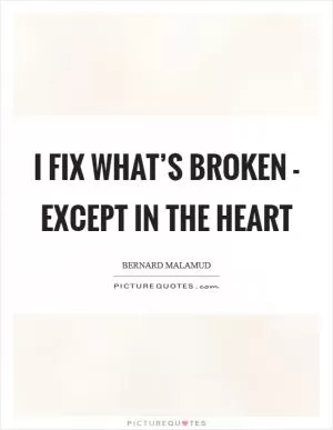 I fix what’s broken - except in the heart Picture Quote #1