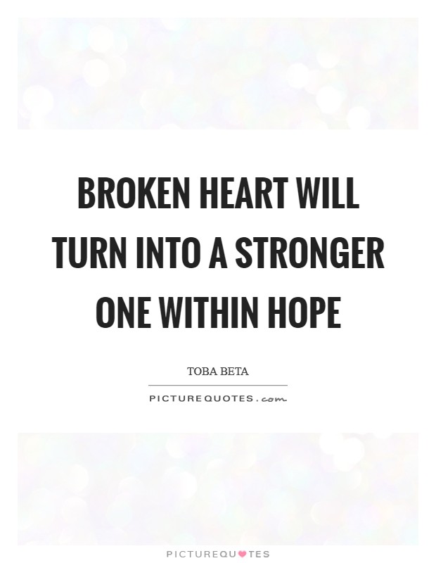 Broken heart will turn into a stronger one within hope Picture Quote #1