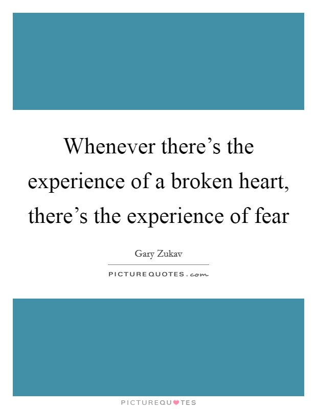 Whenever there's the experience of a broken heart, there's the experience of fear Picture Quote #1