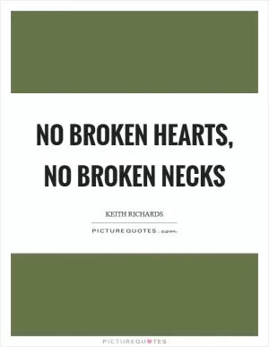 No broken hearts, no broken necks Picture Quote #1