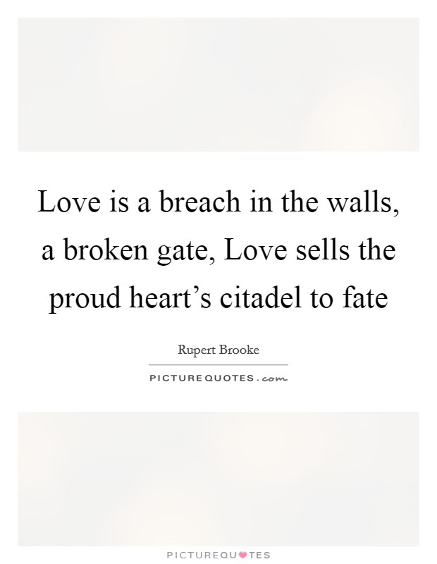 Love is a breach in the walls, a broken gate, Love sells the proud heart's citadel to fate Picture Quote #1