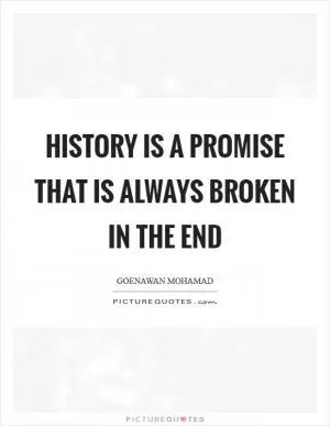 History is a promise that is always broken in the end Picture Quote #1