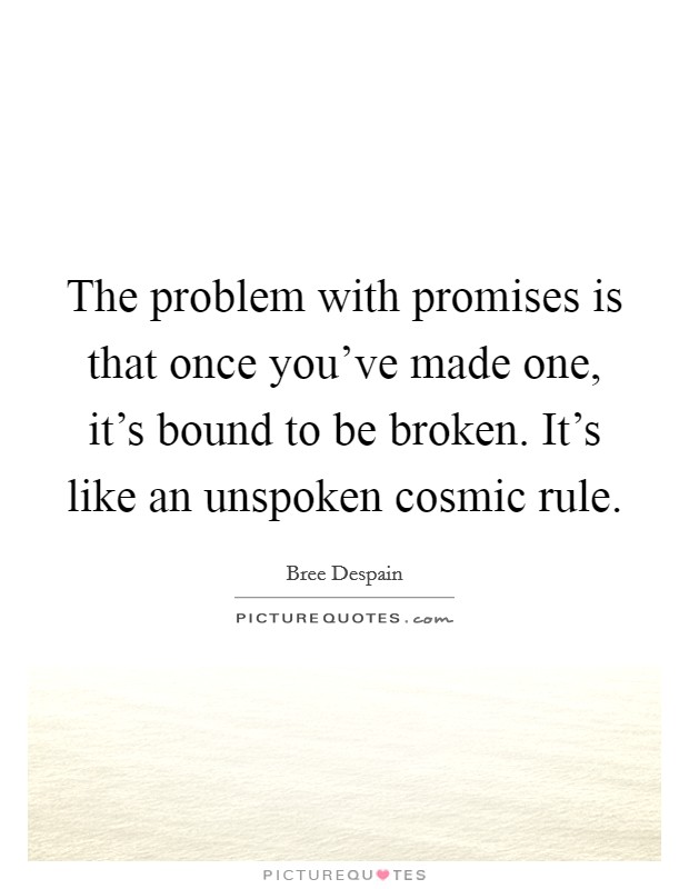 The problem with promises is that once you've made one, it's bound to be broken. It's like an unspoken cosmic rule. Picture Quote #1