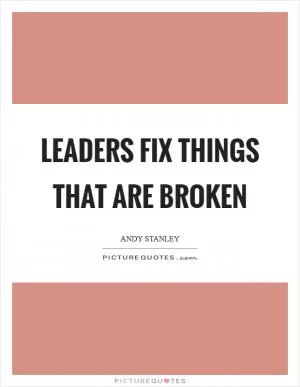 Leaders fix things that are broken Picture Quote #1