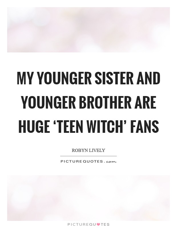 My younger sister and younger brother are huge ‘Teen Witch' fans Picture Quote #1