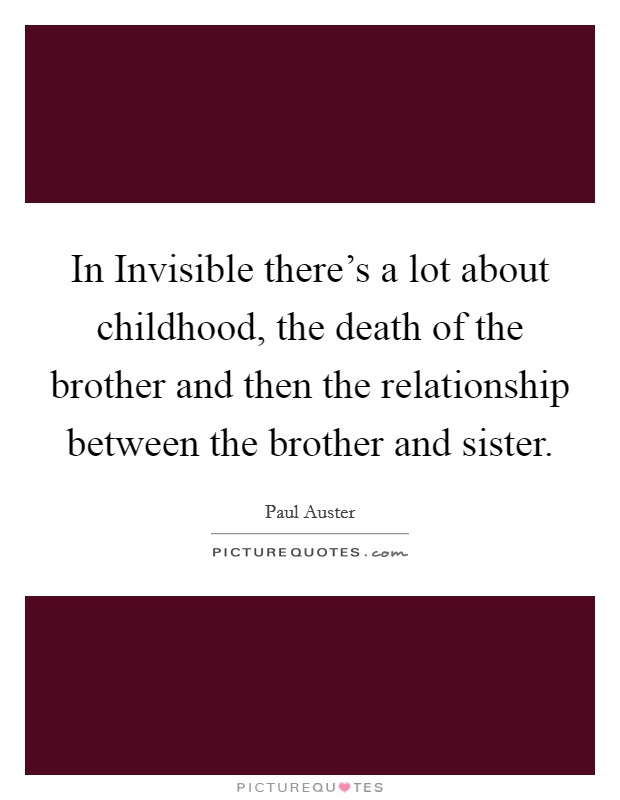 In Invisible there's a lot about childhood, the death of the brother and then the relationship between the brother and sister. Picture Quote #1