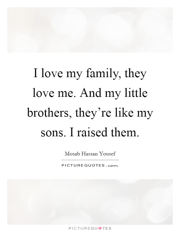 I love my family, they love me. And my little brothers, they're like my sons. I raised them. Picture Quote #1