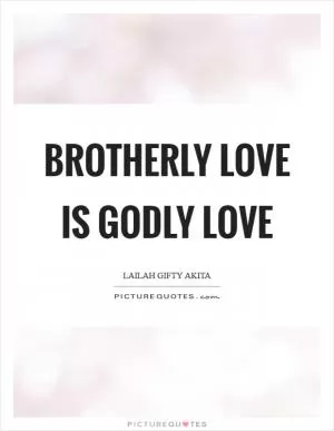 Brotherly love is Godly love Picture Quote #1