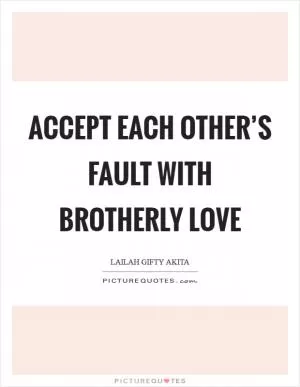 Accept each other’s fault with brotherly love Picture Quote #1
