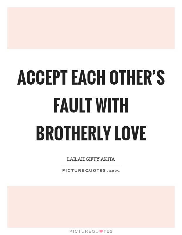 Accept each other's fault with brotherly love Picture Quote #1